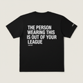 (BLACK)THE PERSON WEARING THIS IS OUT OF YOUR LEAGUE
