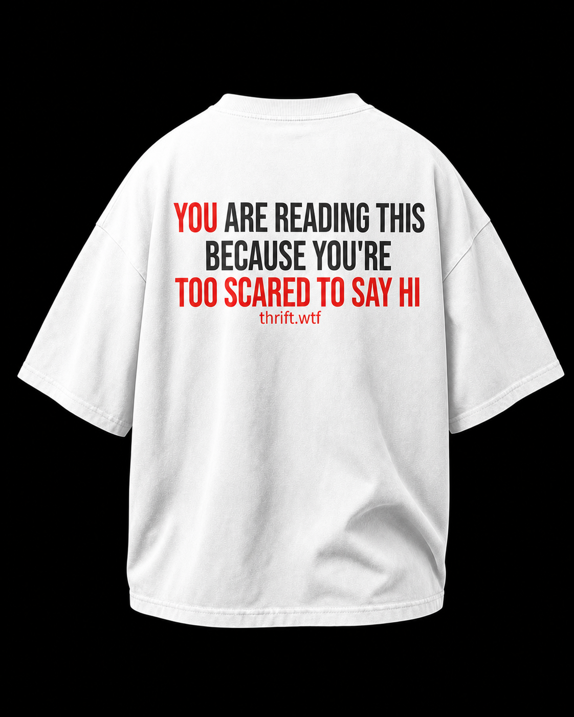 (WHITE) YOU'RE READING THIS BECAUSE YOU ARE TOO SCARED TO SAY HI
